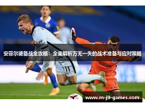 安菲尔德备战全攻略：全面解析万无一失的战术准备与应对策略