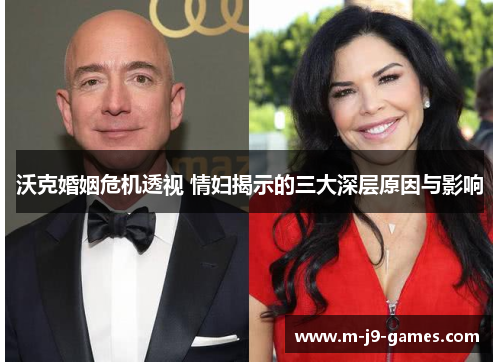 沃克婚姻危机透视 情妇揭示的三大深层原因与影响