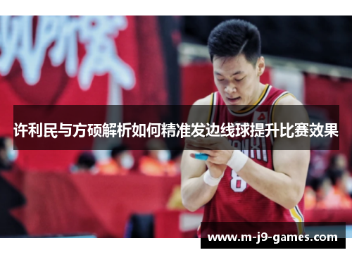 许利民与方硕解析如何精准发边线球提升比赛效果