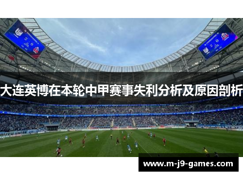 大连英博在本轮中甲赛事失利分析及原因剖析