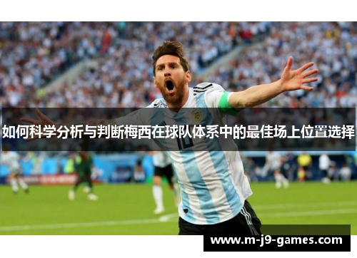 如何科学分析与判断梅西在球队体系中的最佳场上位置选择