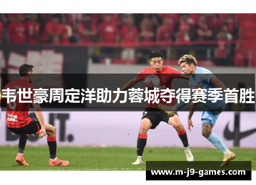 韦世豪周定洋助力蓉城夺得赛季首胜