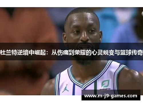 杜兰特逆境中崛起：从伤痛到荣耀的心灵蜕变与篮球传奇