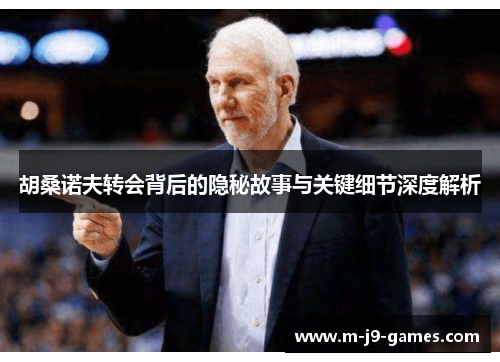 胡桑诺夫转会背后的隐秘故事与关键细节深度解析