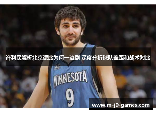 许利民解析北京德比为何一边倒 深度分析球队差距和战术对比