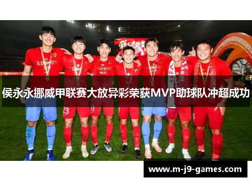 侯永永挪威甲联赛大放异彩荣获MVP助球队冲超成功